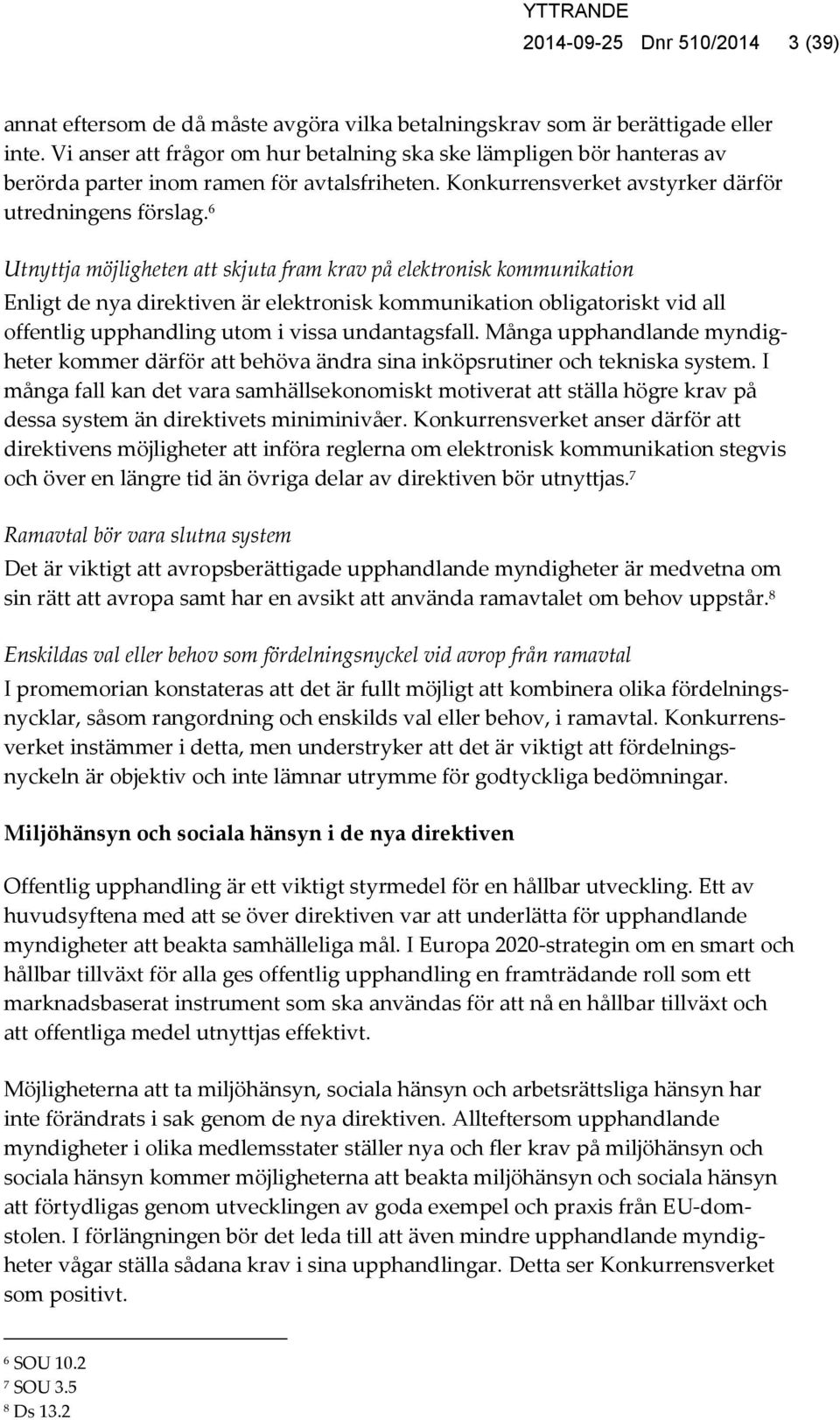 6 Utnyttja möjligheten att skjuta fram krav på elektronisk kommunikation Enligt de nya direktiven är elektronisk kommunikation obligatoriskt vid all offentlig upphandling utom i vissa undantagsfall.