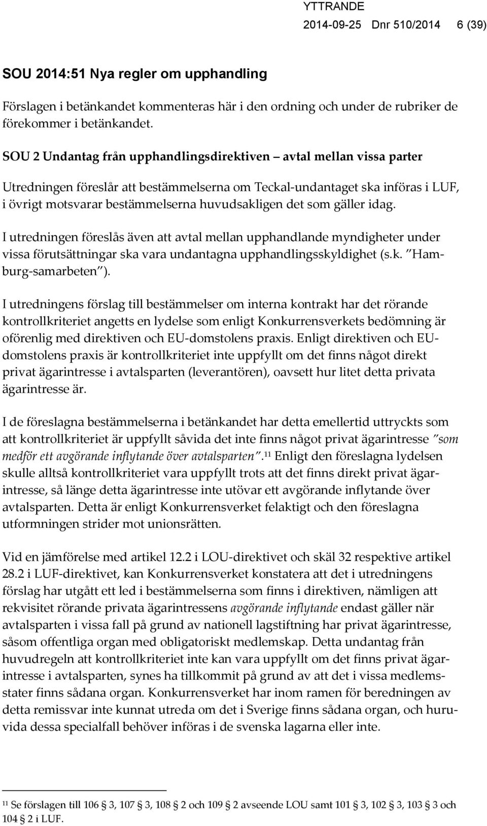 det som gäller idag. I utredningen föreslås även att avtal mellan upphandlande myndigheter under vissa förutsättningar ska vara undantagna upphandlingsskyldighet (s.k. Hamburg-samarbeten ).