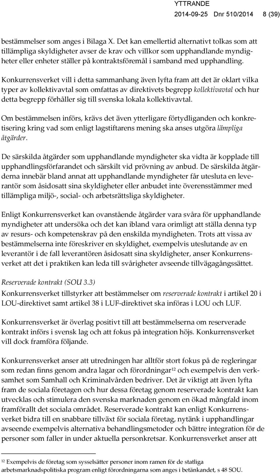 Konkurrensverket vill i detta sammanhang även lyfta fram att det är oklart vilka typer av kollektivavtal som omfattas av direktivets begrepp kollektivavtal och hur detta begrepp förhåller sig till