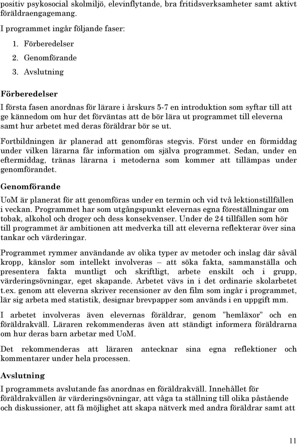 arbetet med deras föräldrar bör se ut. Fortbildningen är planerad att genomföras stegvis. Först under en förmiddag under vilken lärarna får information om själva programmet.