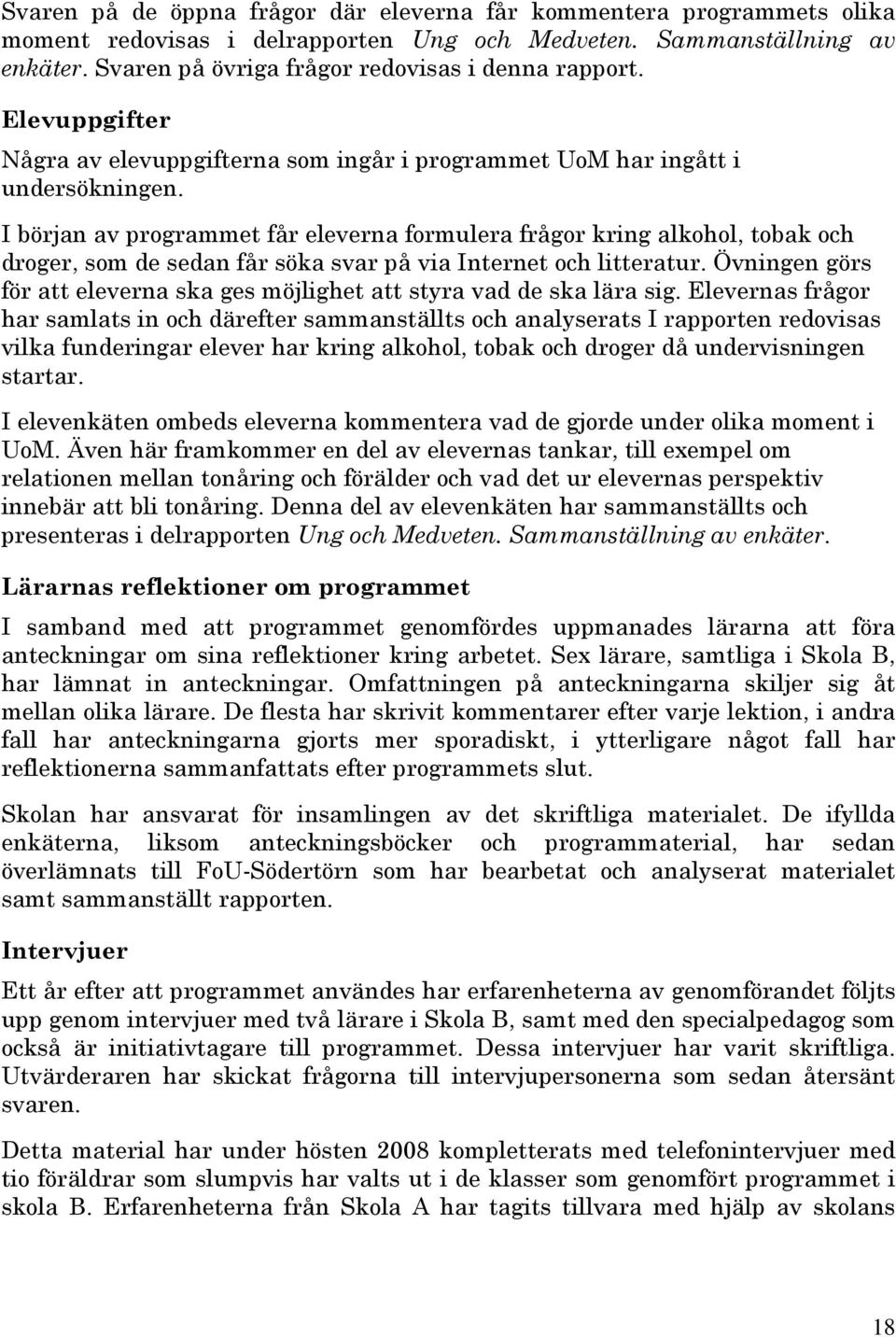 I början av programmet får eleverna formulera frågor kring alkohol, tobak och droger, som de sedan får söka svar på via Internet och litteratur.