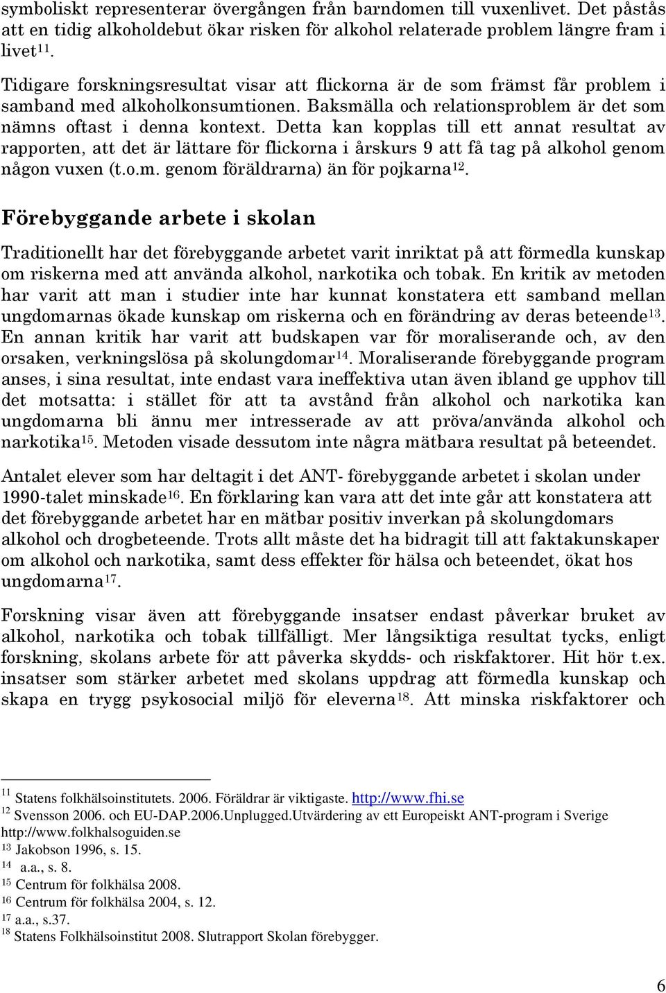 Detta kan kopplas till ett annat resultat av rapporten, att det är lättare för flickorna i årskurs 9 att få tag på alkohol genom någon vuxen (t.o.m. genom föräldrarna) än för pojkarna 12.