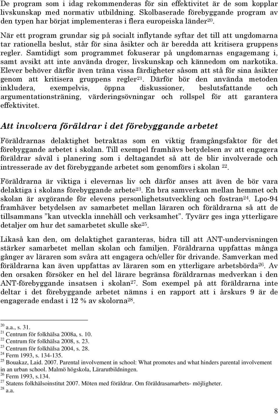 När ett program grundar sig på socialt inflytande syftar det till att ungdomarna tar rationella beslut, står för sina åsikter och är beredda att kritisera gruppens regler.