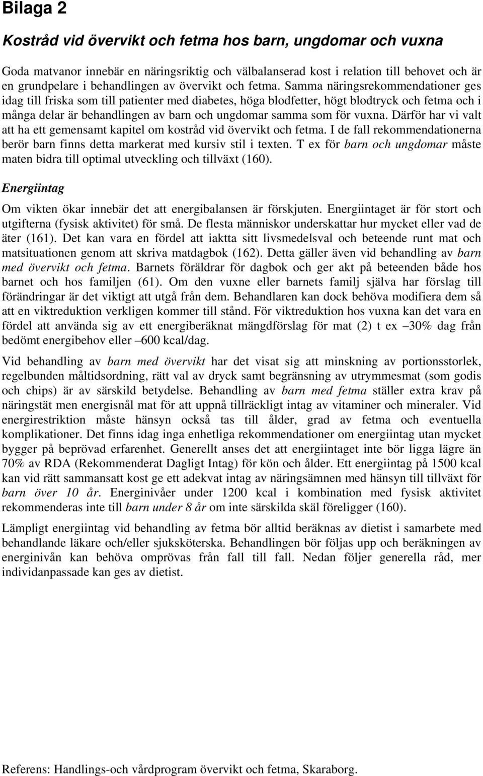 Samma näringsrekommendationer ges idag till friska som till patienter med diabetes, höga blodfetter, högt blodtryck och fetma och i många delar är behandlingen av barn och ungdomar samma som för