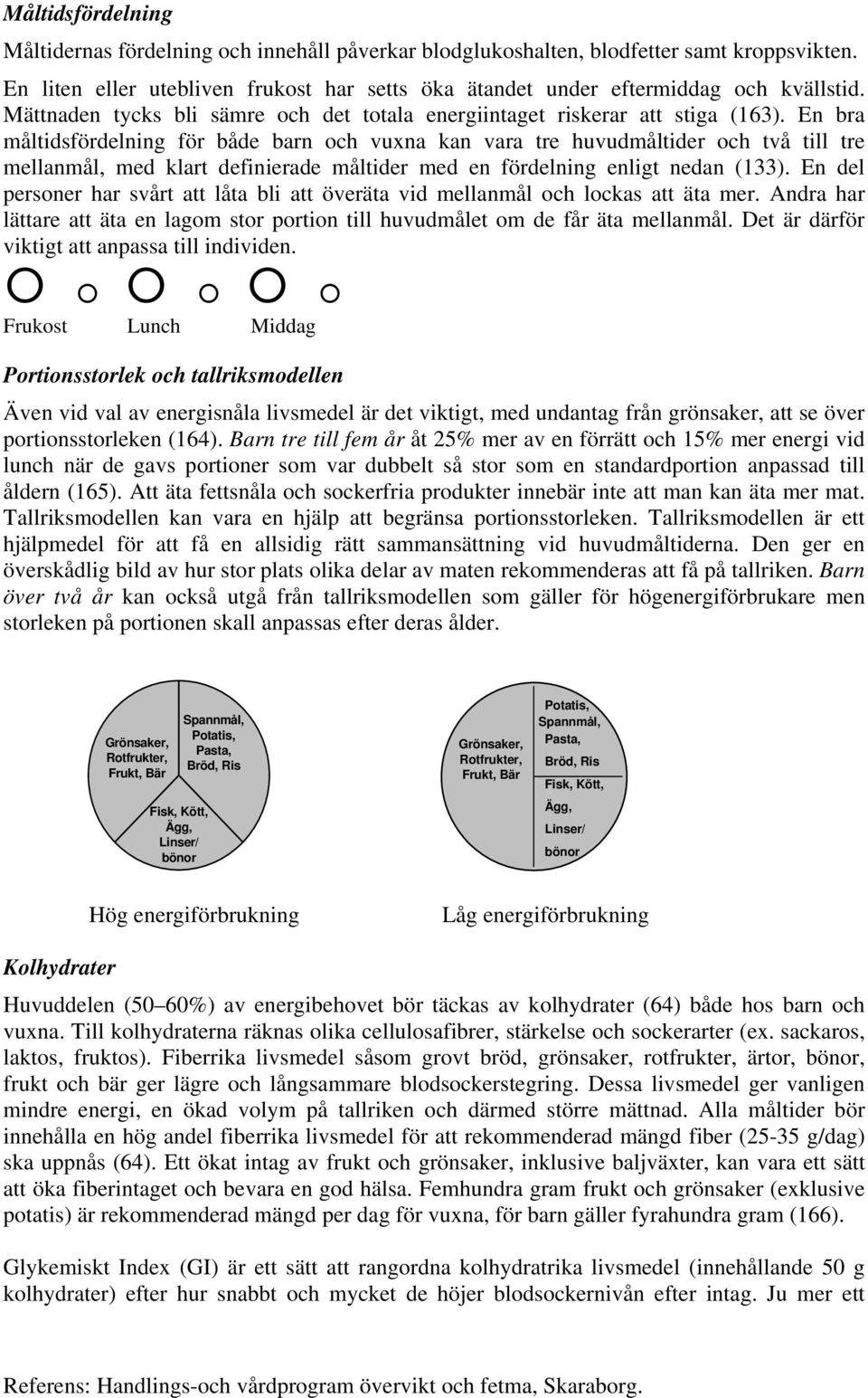 En bra måltidsfördelning för både barn och vuxna kan vara tre huvudmåltider och två till tre mellanmål, med klart definierade måltider med en fördelning enligt nedan (133).