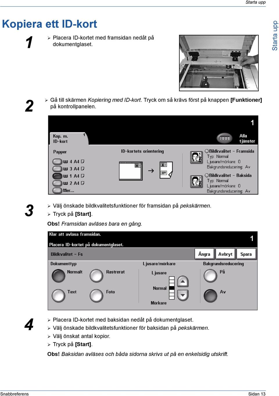 ¾ Tryck på [Start]. Obs! Framsidan avläses bara en gång. 4 ¾ Placera ID-kortet med baksidan nedåt på dokumentglaset.