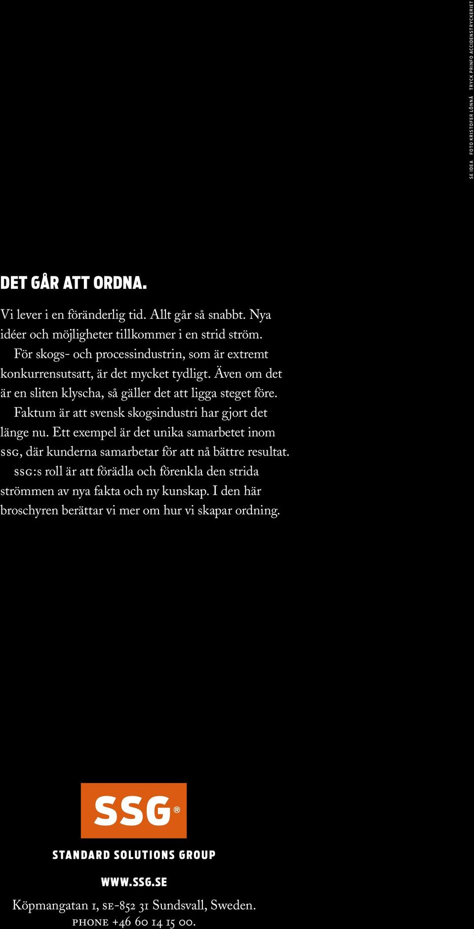 Även om det är en sliten klyscha, så gäller det att ligga steget före. Faktum är att svensk skogsindustri har gjort det länge nu.