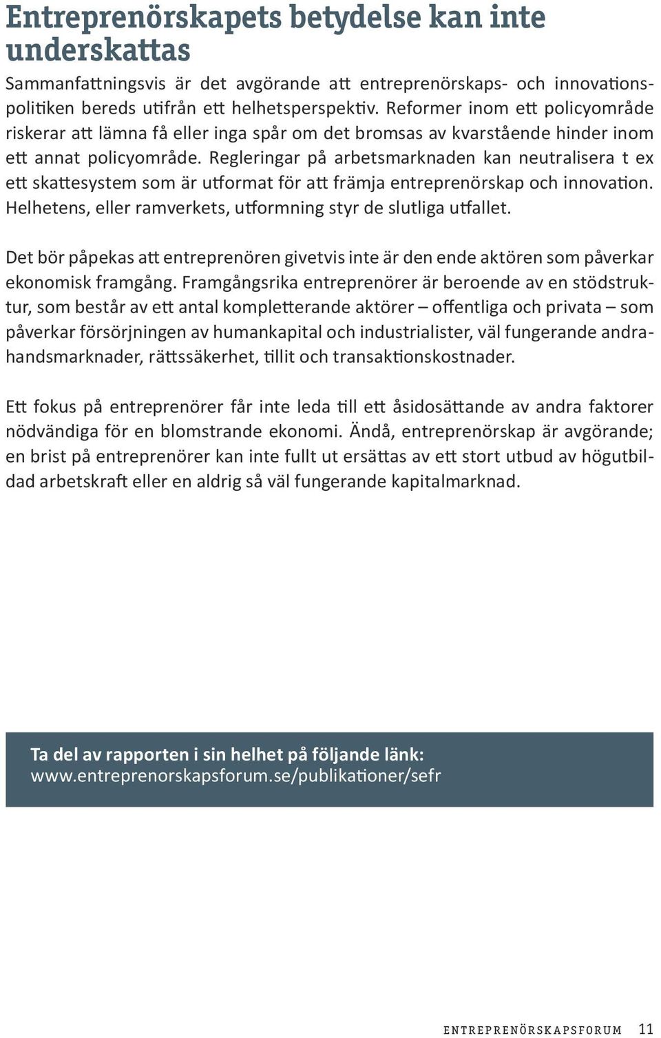 Regleringar på arbetsmarknaden kan neutralisera t ex ett skattesystem som är utformat för att främja entreprenörskap och innovation. Helhetens, eller ramverkets, utformning styr de slutliga utfallet.