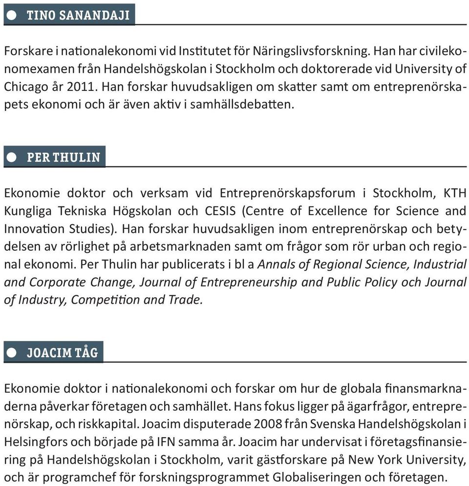 PER THULIN Ekonomie doktor och verksam vid Entreprenörskapsforum i Stockholm, KTH Kungliga Tekniska Högskolan och CESIS (Centre of Excellence for Science and Innovation Studies).