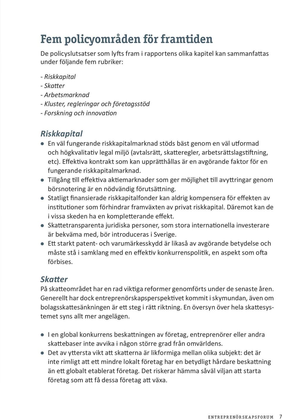 arbetsrättslagstiftning, etc). Effektiva kontrakt som kan upprätthållas är en avgörande faktor för en fungerande riskkapitalmarknad.