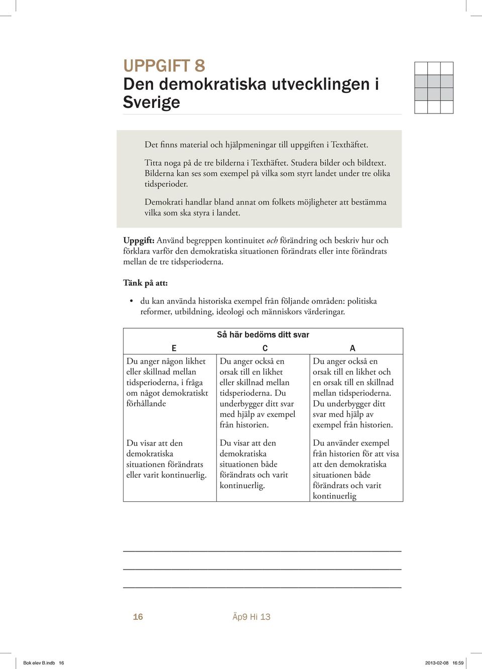 Uppgift: Använd begreppen kontinuitet och förändring och beskriv hur och förklara varför den demokratiska situationen förändrats eller inte förändrats mellan de tre tidsperioderna.