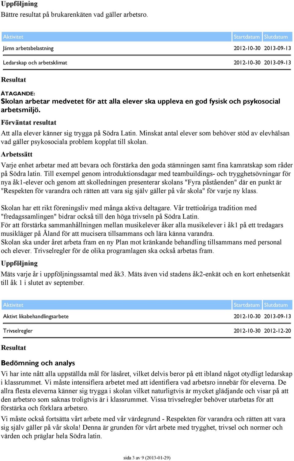 Att alla elever känner sig trygga på Södra Latin. Minskat antal elever som behöver stöd av elevhälsan vad gäller psykosociala problem kopplat till skolan.