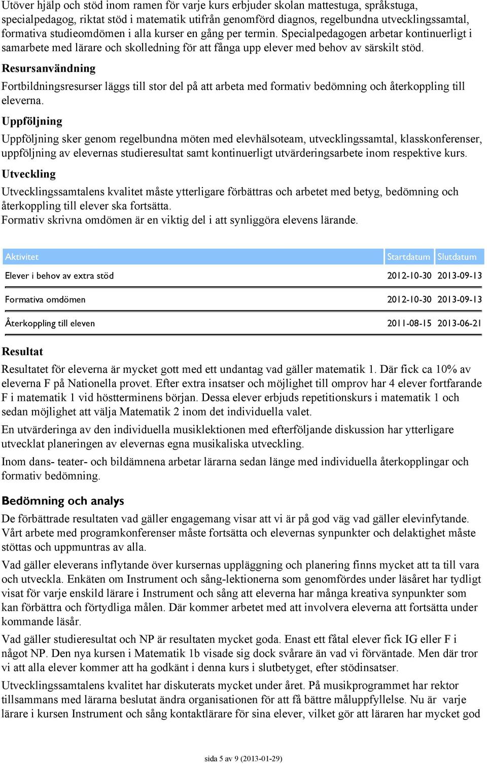 Resursanvändning Fortbildningsresurser läggs till stor del på att arbeta med formativ bedömning och återkoppling till eleverna.