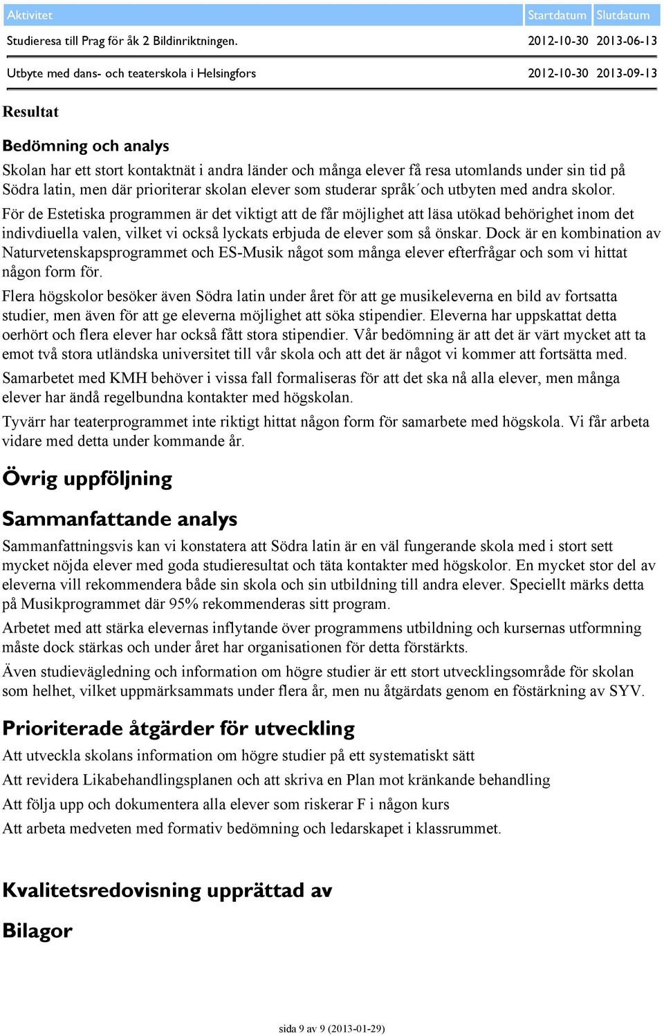 sin tid på Södra latin, men där prioriterar skolan elever som studerar språk och utbyten med andra skolor.