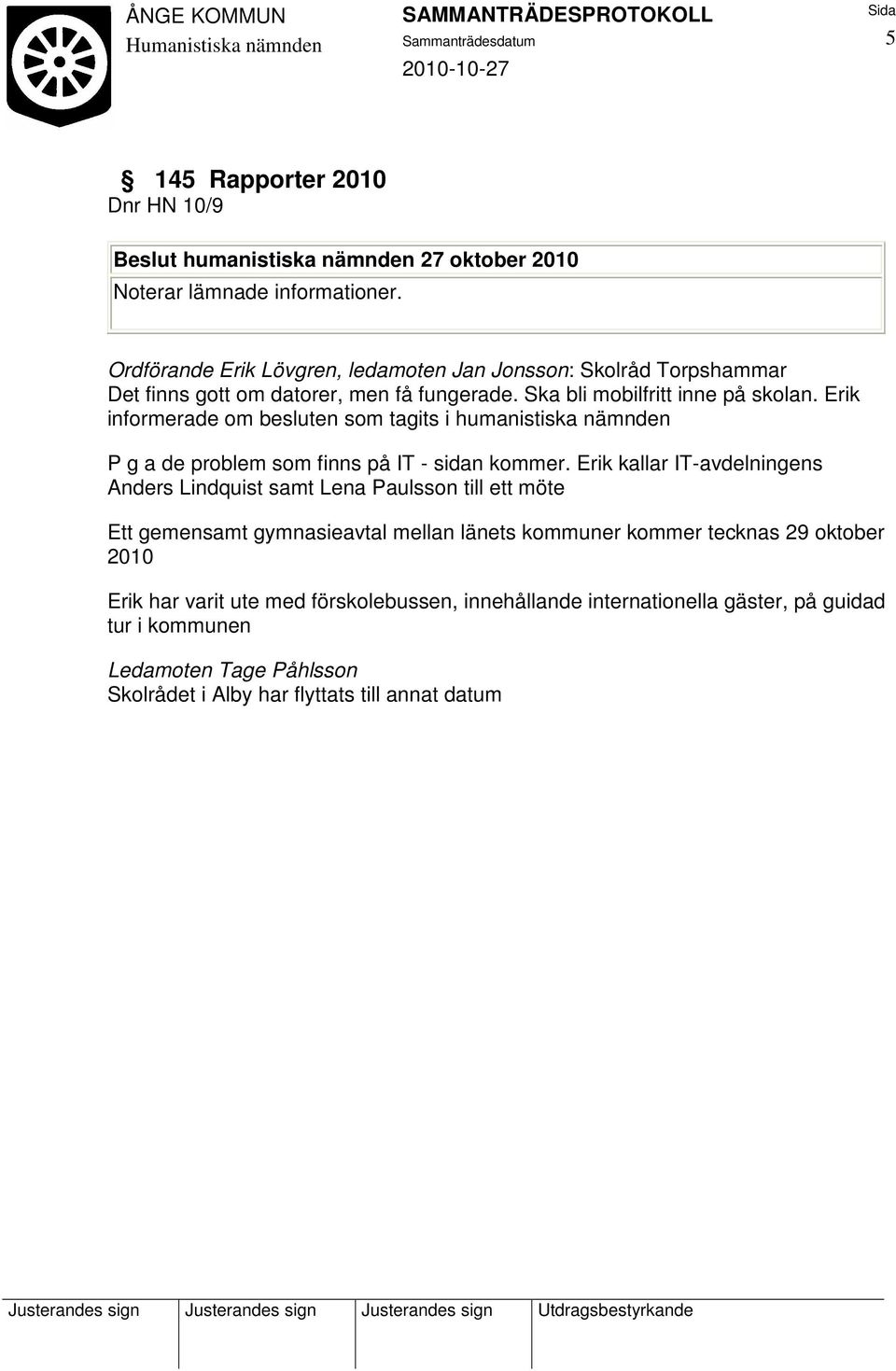 Erik informerade om besluten som tagits i humanistiska nämnden P g a de problem som finns på IT - sidan kommer.