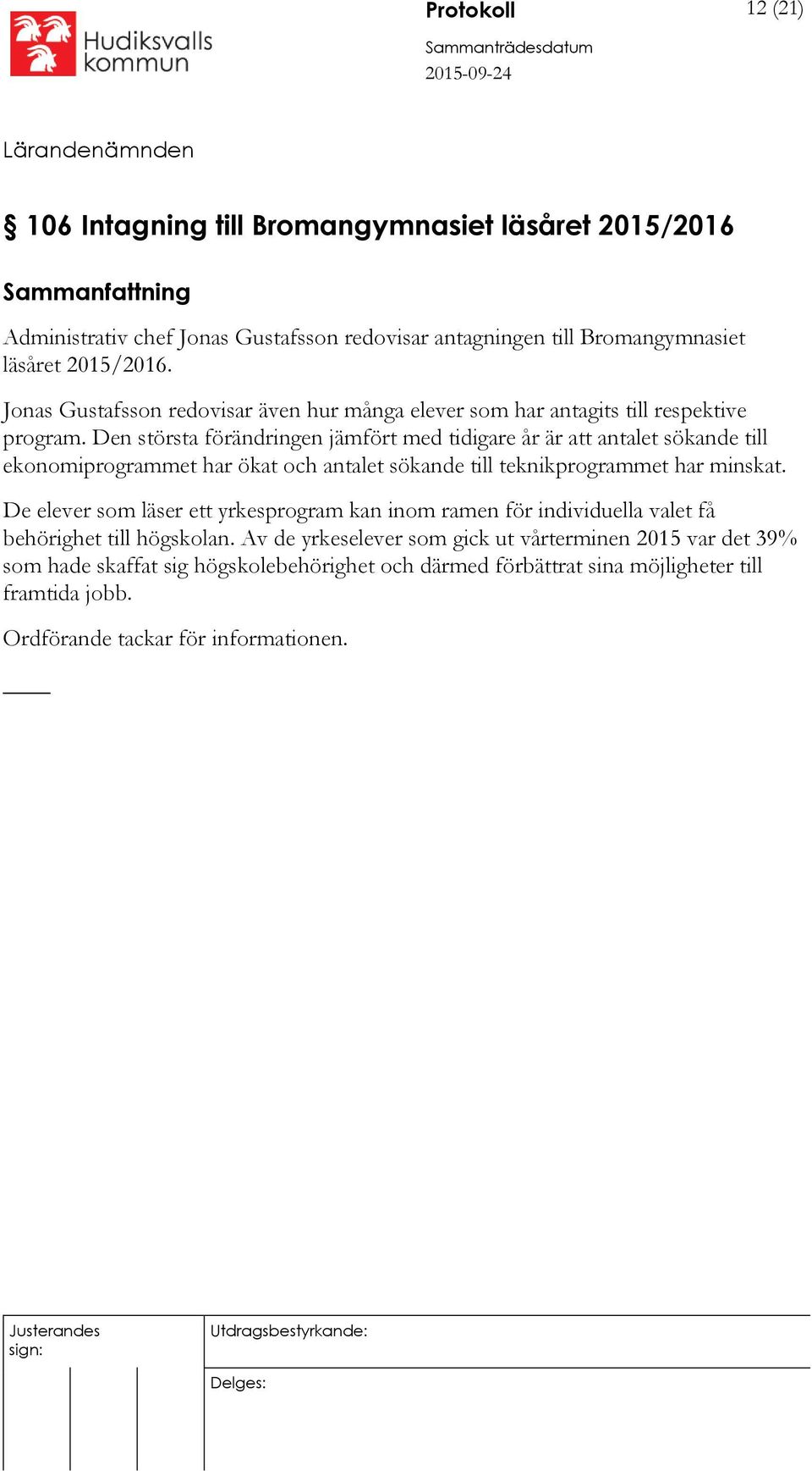 Den största förändringen jämfört med tidigare år är att antalet sökande till ekonomiprogrammet har ökat och antalet sökande till teknikprogrammet har minskat.