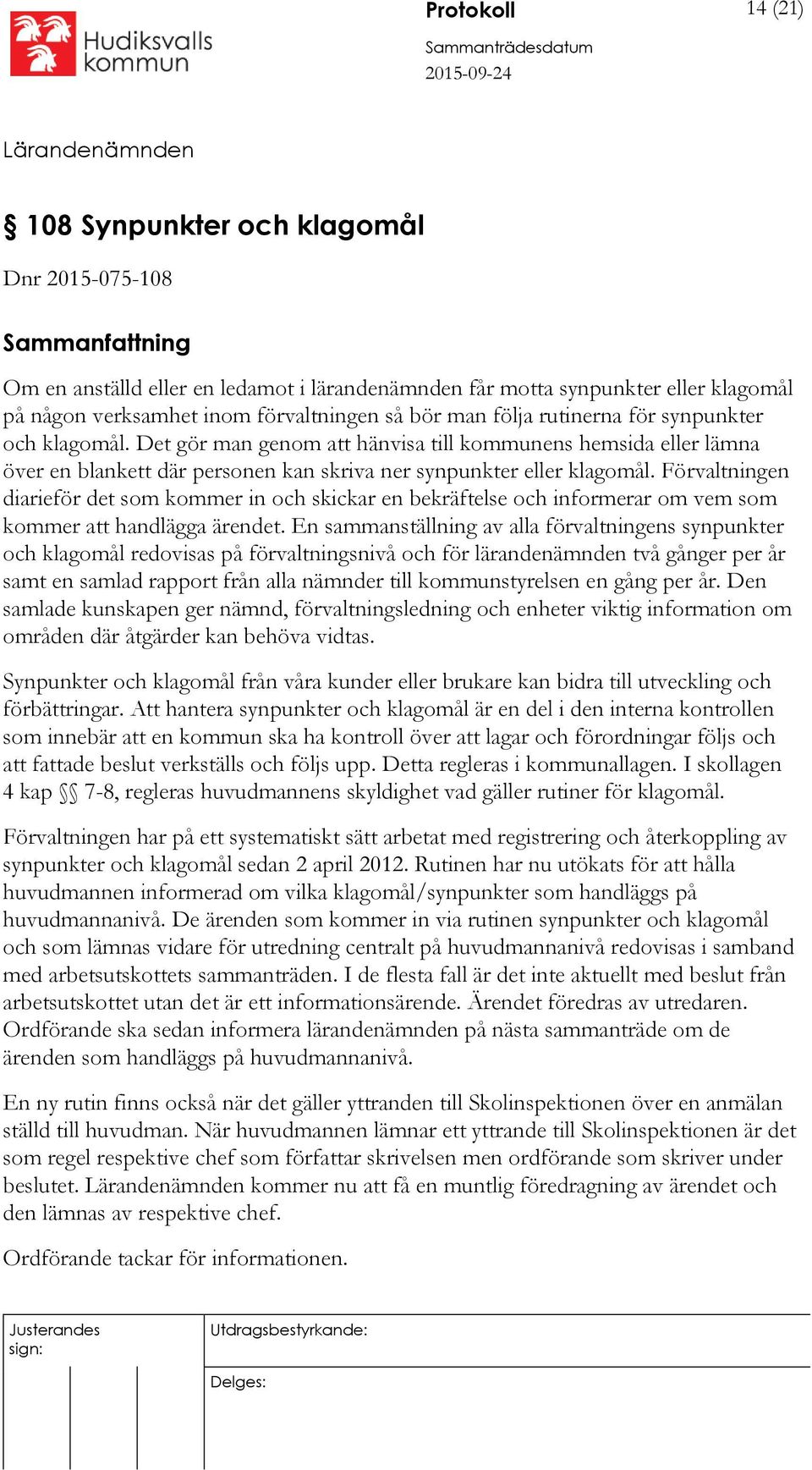 Förvaltningen diarieför det som kommer in och skickar en bekräftelse och informerar om vem som kommer att handlägga ärendet.