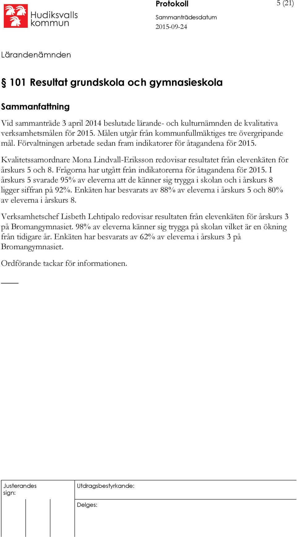 Kvalitetssamordnare Mona Lindvall-Eriksson redovisar resultatet från elevenkäten för årskurs 5 och 8. Frågorna har utgått från indikatorerna för åtagandena för 2015.