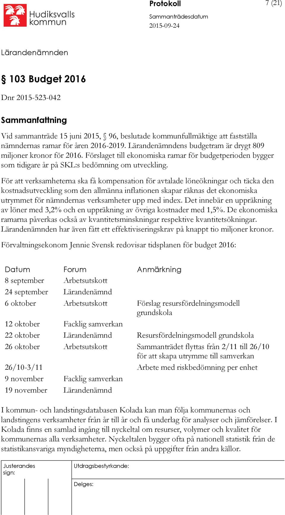 För att verksamheterna ska få kompensation för avtalade löneökningar och täcka den kostnadsutveckling som den allmänna inflationen skapar räknas det ekonomiska utrymmet för nämndernas verksamheter