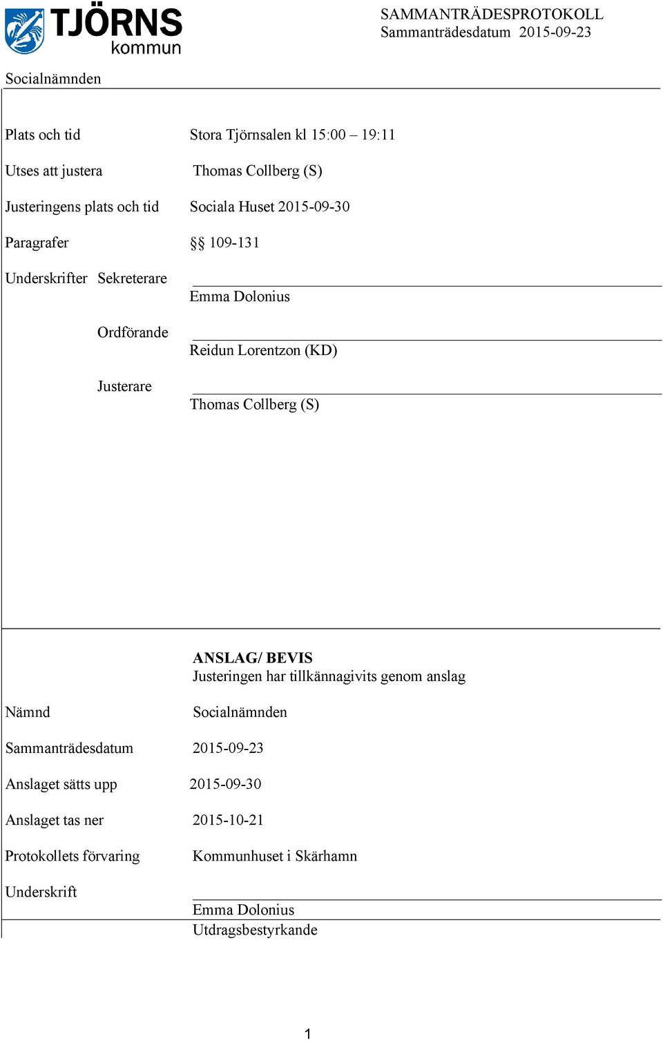 Emma Dolonius Reidun Lorentzon (KD) Thomas Collberg (S) ANSLAG/ BEVIS Justeringen har tillkännagivits genom anslag Nämnd Socialnämnden