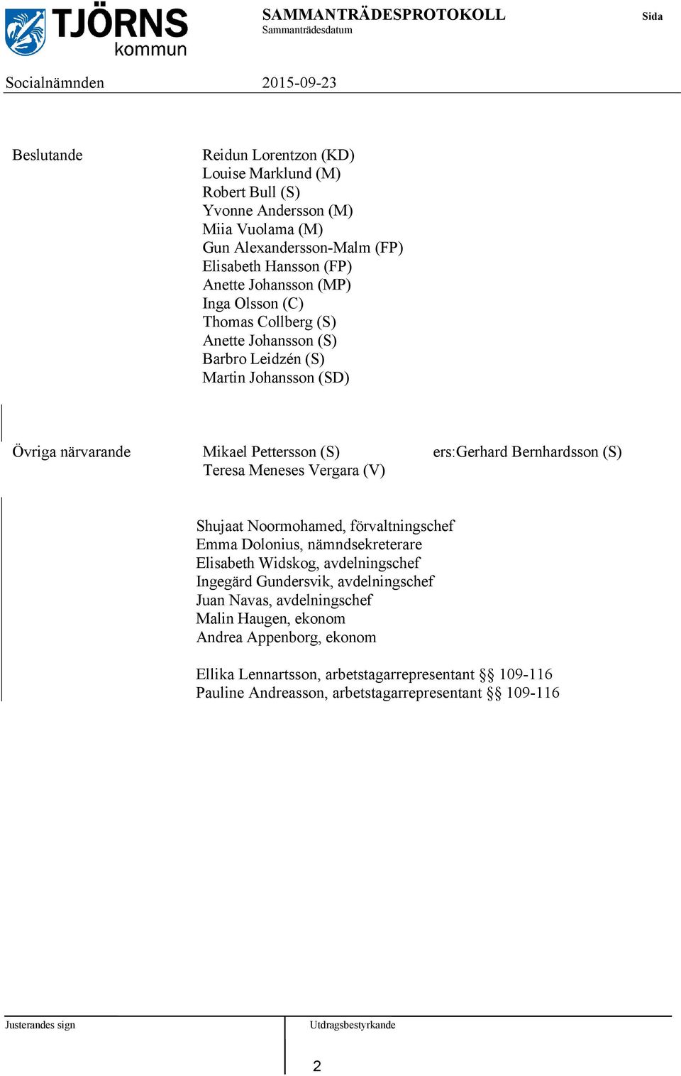 Bernhardsson (S) Teresa Meneses Vergara (V) Shujaat Noormohamed, förvaltningschef Emma Dolonius, nämndsekreterare Elisabeth Widskog, avdelningschef Ingegärd Gundersvik,