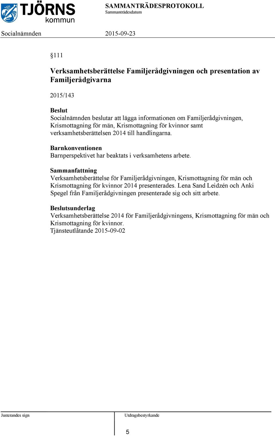 Verksamhetsberättelse för Familjerådgivningen, Krismottagning för män och Krismottagning för kvinnor 2014 presenterades.