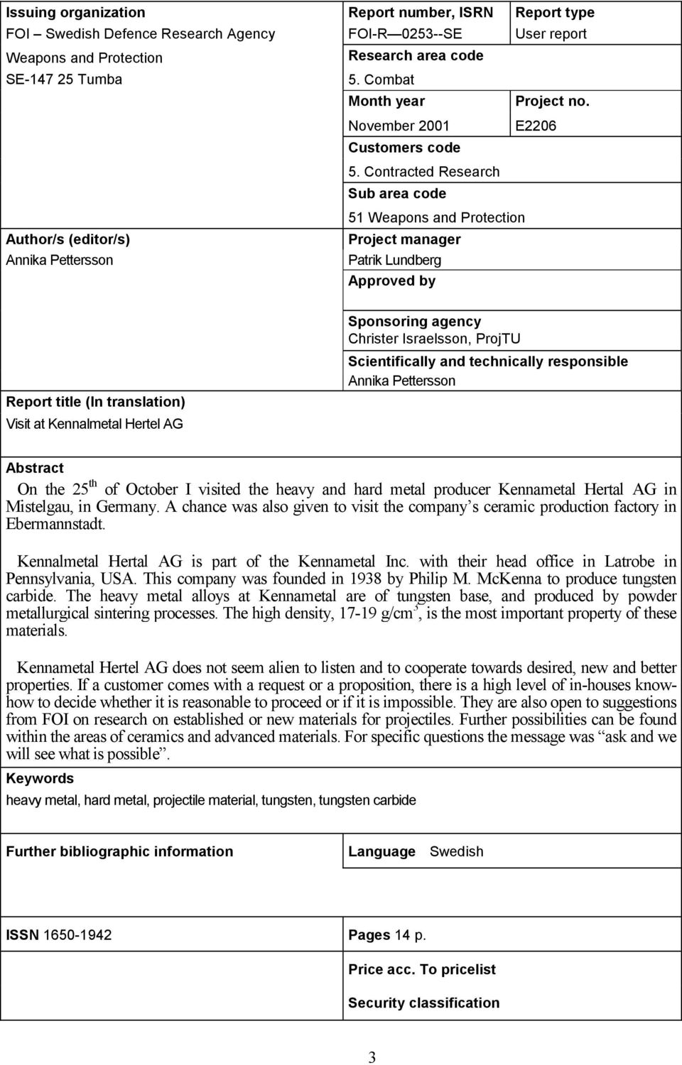 Contracted Research Sub area code Author/s (editor/s) Annika Pettersson 51 Weapons and Protection Project manager Patrik Lundberg Approved by Sponsoring agency Christer Israelsson, ProjTU Report