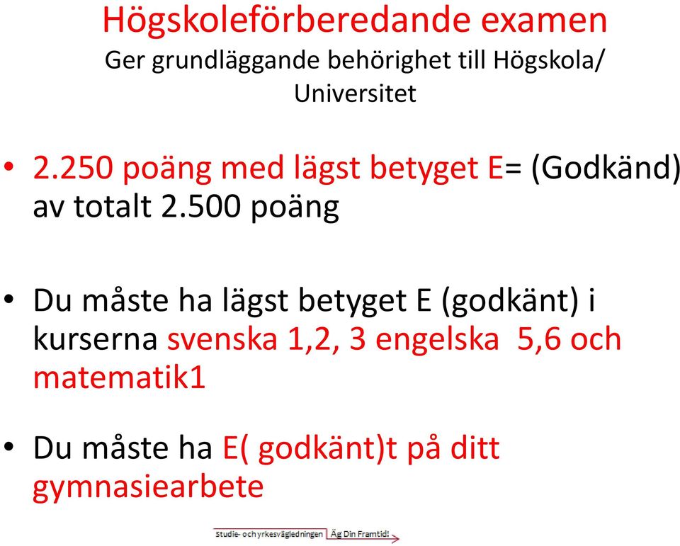 500 poäng Du måste ha lägst betyget E (godkänt) i kurserna svenska 1,2,