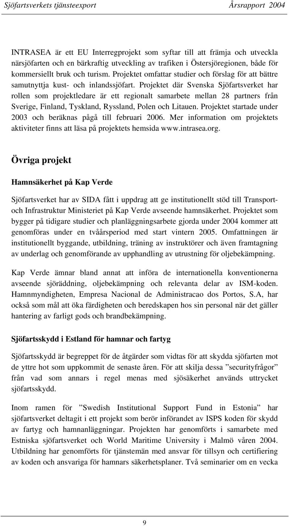 Projektet där Svenska Sjöfartsverket har rollen som projektledare är ett regionalt samarbete mellan 28 partners från Sverige, Finland, Tyskland, Ryssland, Polen och Litauen.