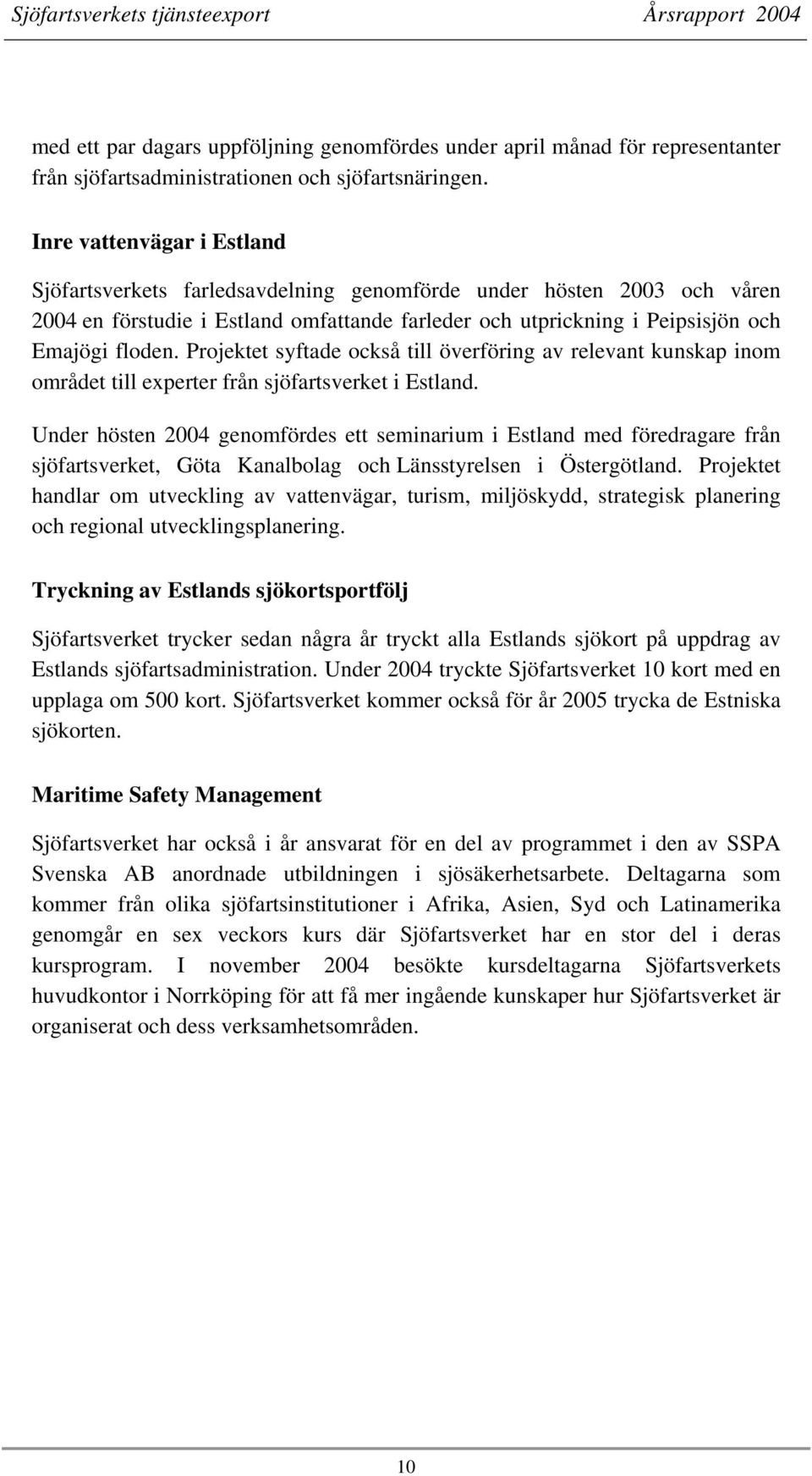 Projektet syftade också till överföring av relevant kunskap inom området till experter från sjöfartsverket i Estland.