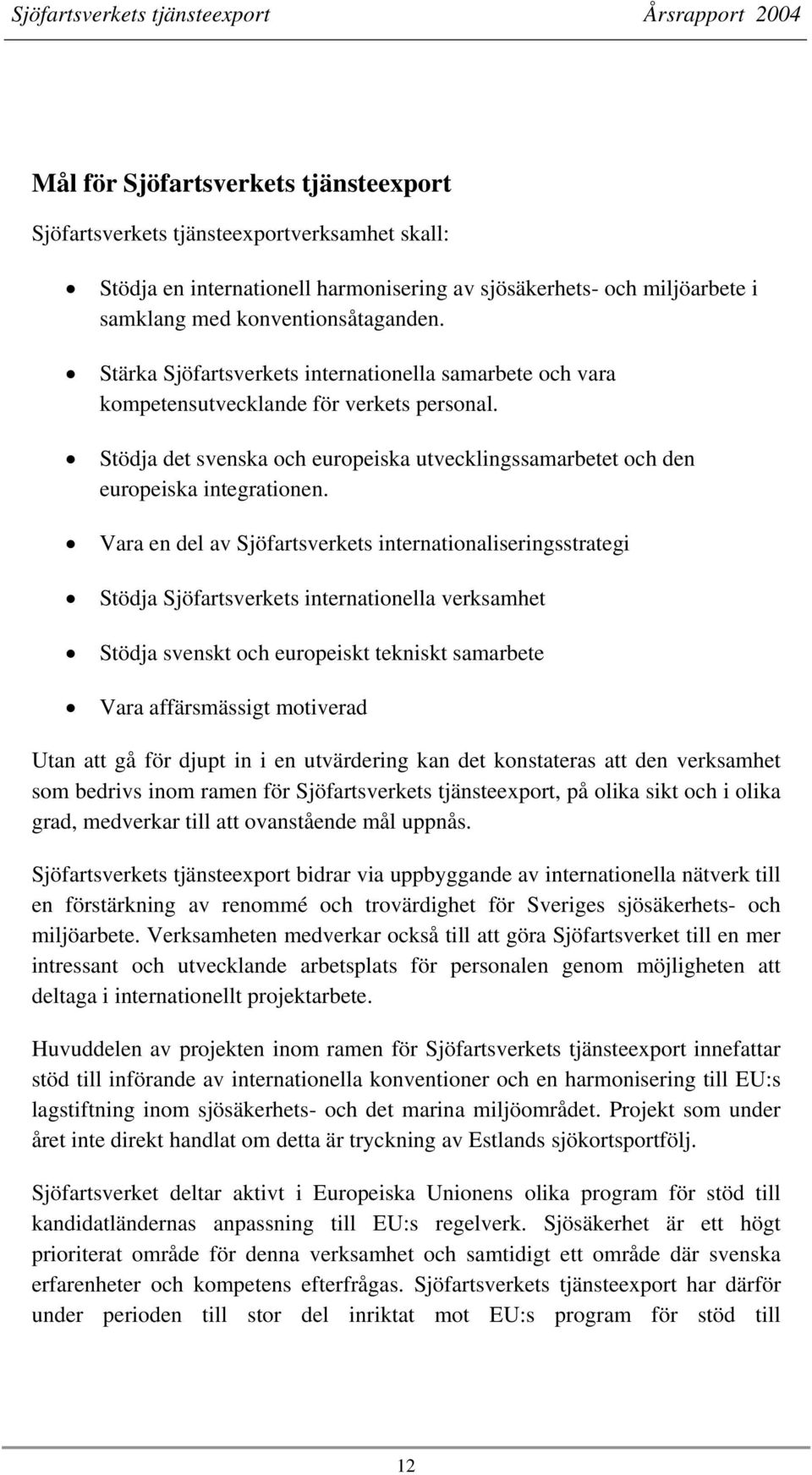 Vara en del av Sjöfartsverkets internationaliseringsstrategi Stödja Sjöfartsverkets internationella verksamhet Stödja svenskt och europeiskt tekniskt samarbete Vara affärsmässigt motiverad Utan att