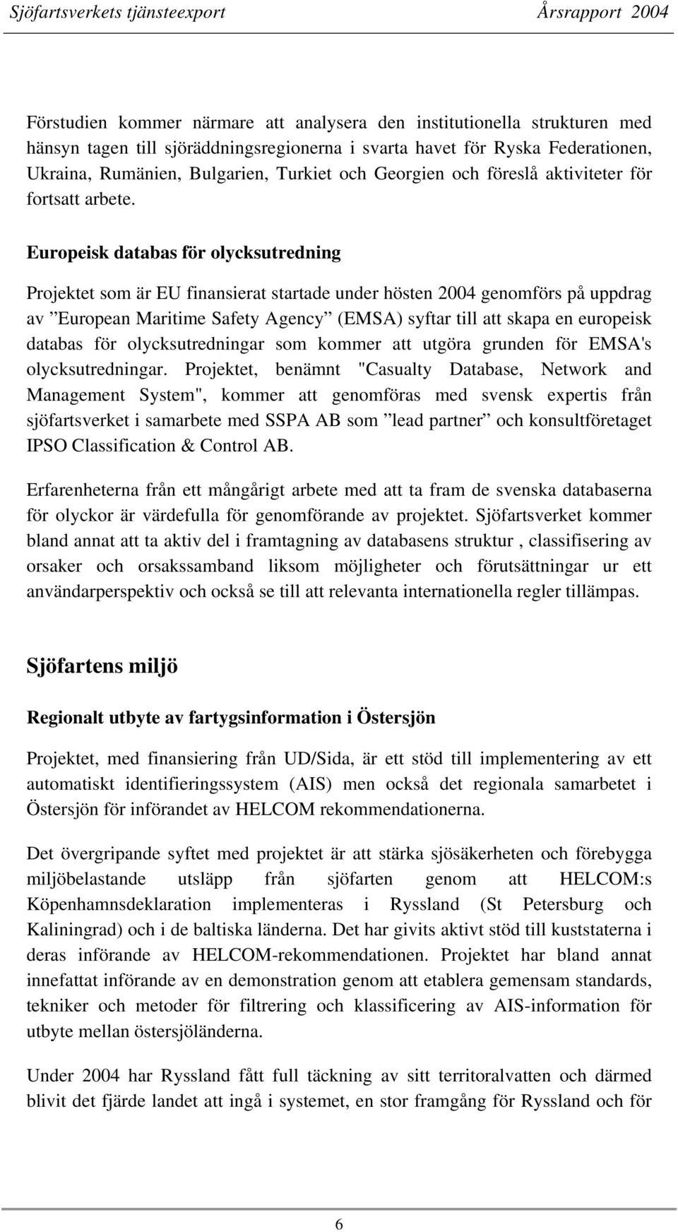 Europeisk databas för olycksutredning Projektet som är EU finansierat startade under hösten 2004 genomförs på uppdrag av European Maritime Safety Agency (EMSA) syftar till att skapa en europeisk