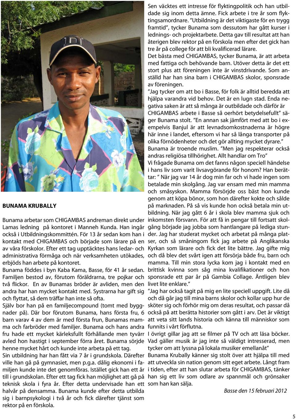 Efter ett tag upptäcktes hans ledar- och administrativa förmåga och när verksamheten utökades, erbjöds han arbete på kontoret. Bunama föddes i byn Kaba Kama, Basse, för 41 år sedan.