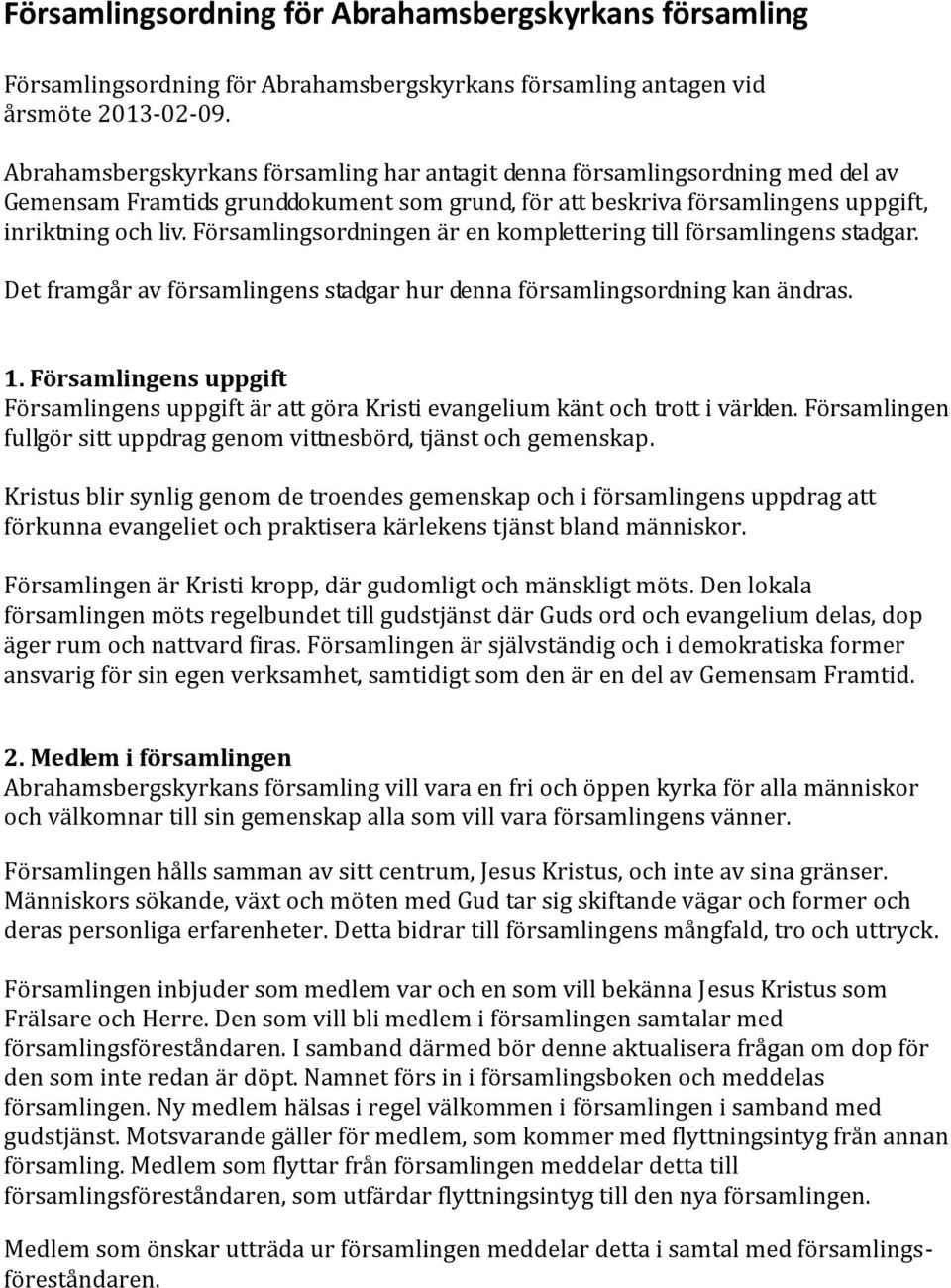 Församlingsordningen är en komplettering till församlingens stadgar. Det framgår av församlingens stadgar hur denna församlingsordning kan ändras. 1.