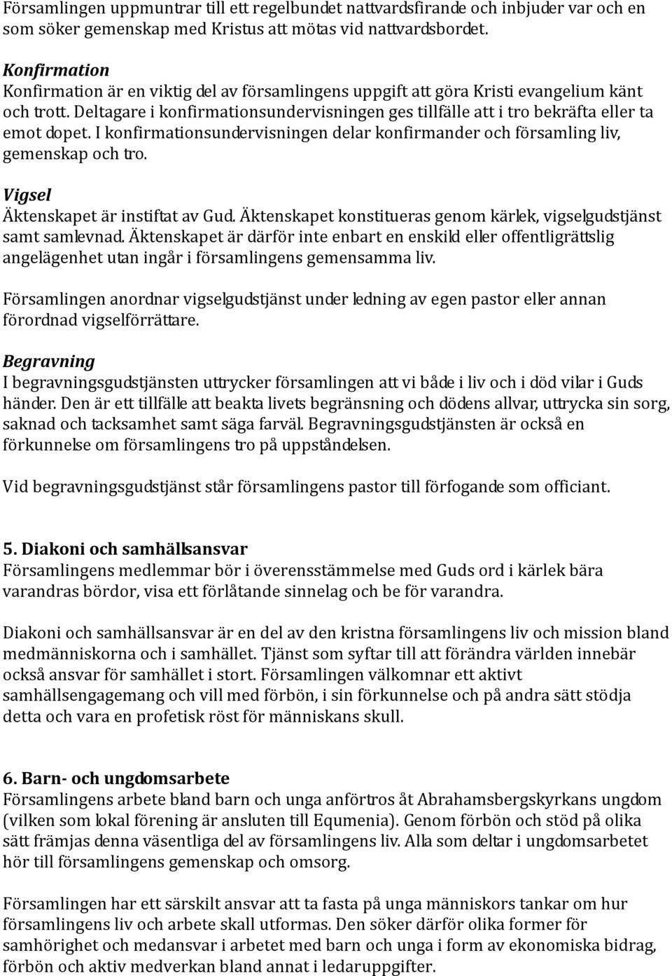 Deltagare i konfirmationsundervisningen ges tillfa lle att i tro bekra fta eller ta emot dopet. I konfirmationsundervisningen delar konfirmander och fo rsamling liv, gemenskap och tro.