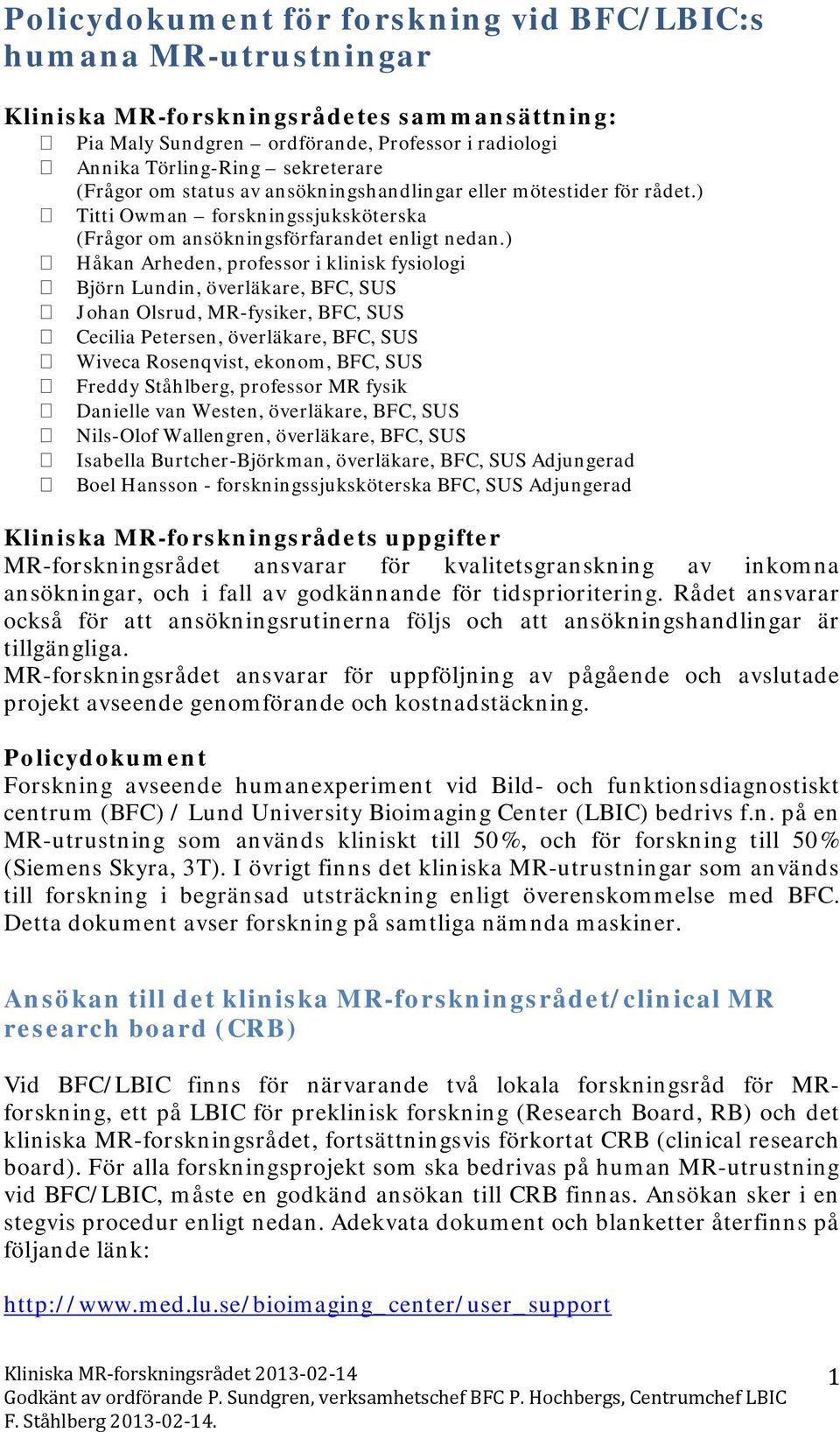 ) Håkan Arheden, professor i klinisk fysiologi Björn Lundin, överläkare, BFC, SUS Johan Olsrud, MR-fysiker, BFC, SUS Cecilia Petersen, överläkare, BFC, SUS Wiveca Rosenqvist, ekonom, BFC, SUS Freddy