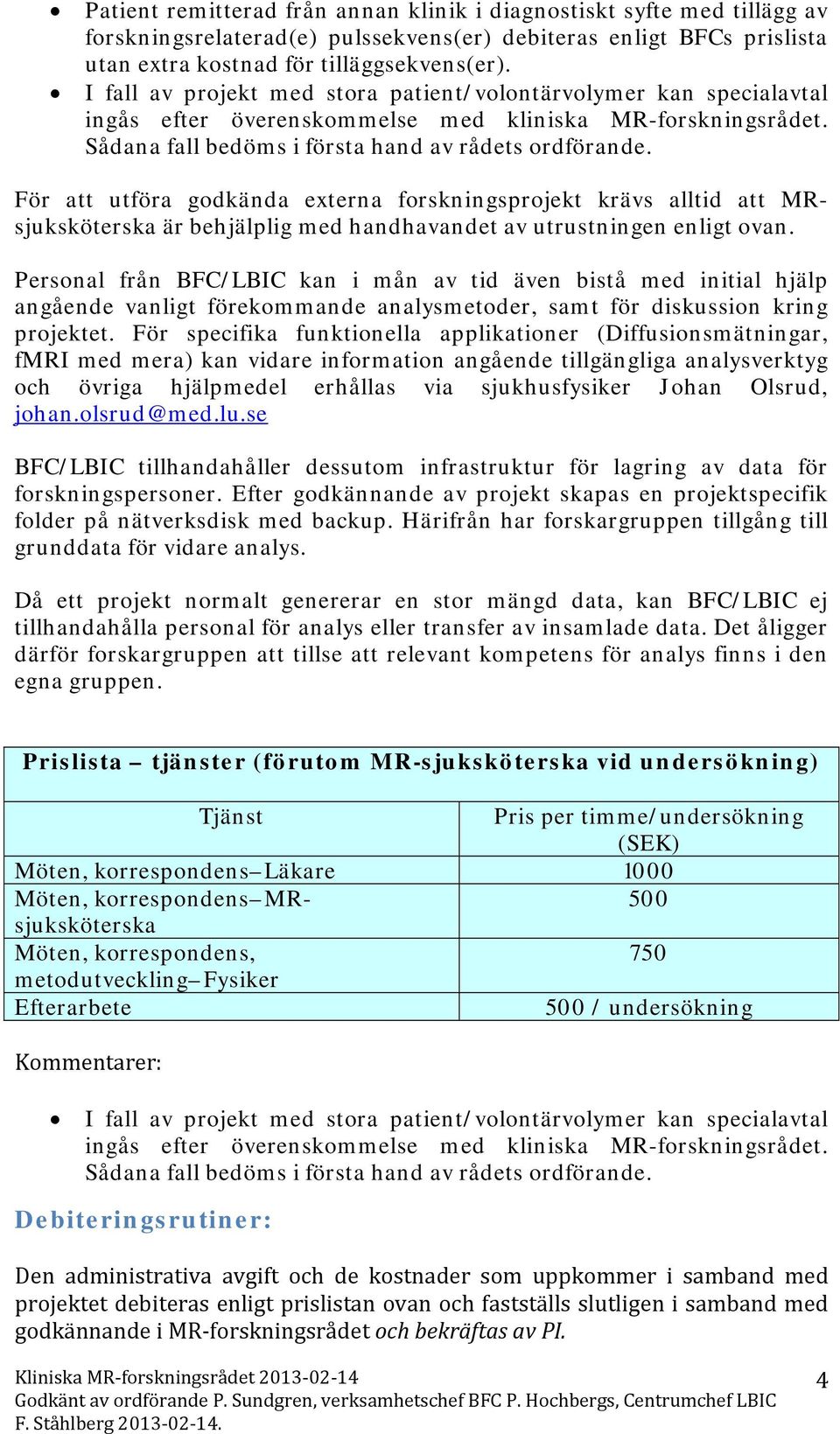 För att utföra godkända externa forskningsprojekt krävs alltid att MRsjuksköterska är behjälplig med handhavandet av utrustningen enligt ovan.