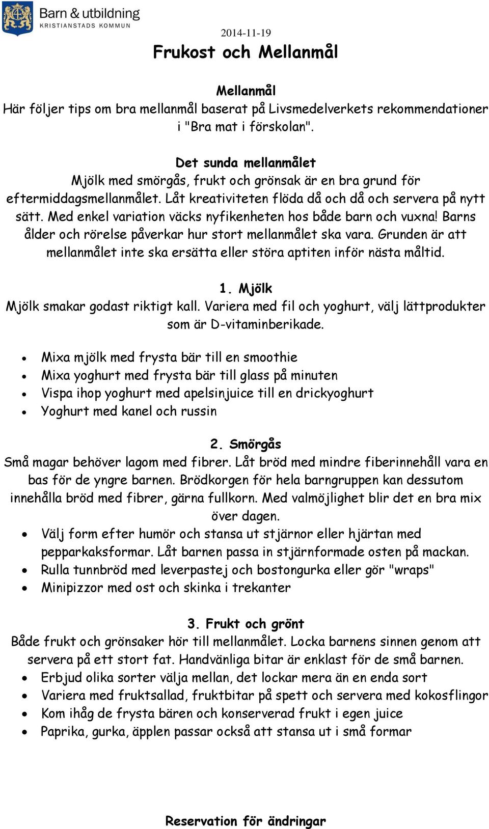 Med enkel variation väcks nyfikenheten hos både barn och vuxna! Barns ålder och rörelse påverkar hur stort mellanmålet ska vara.