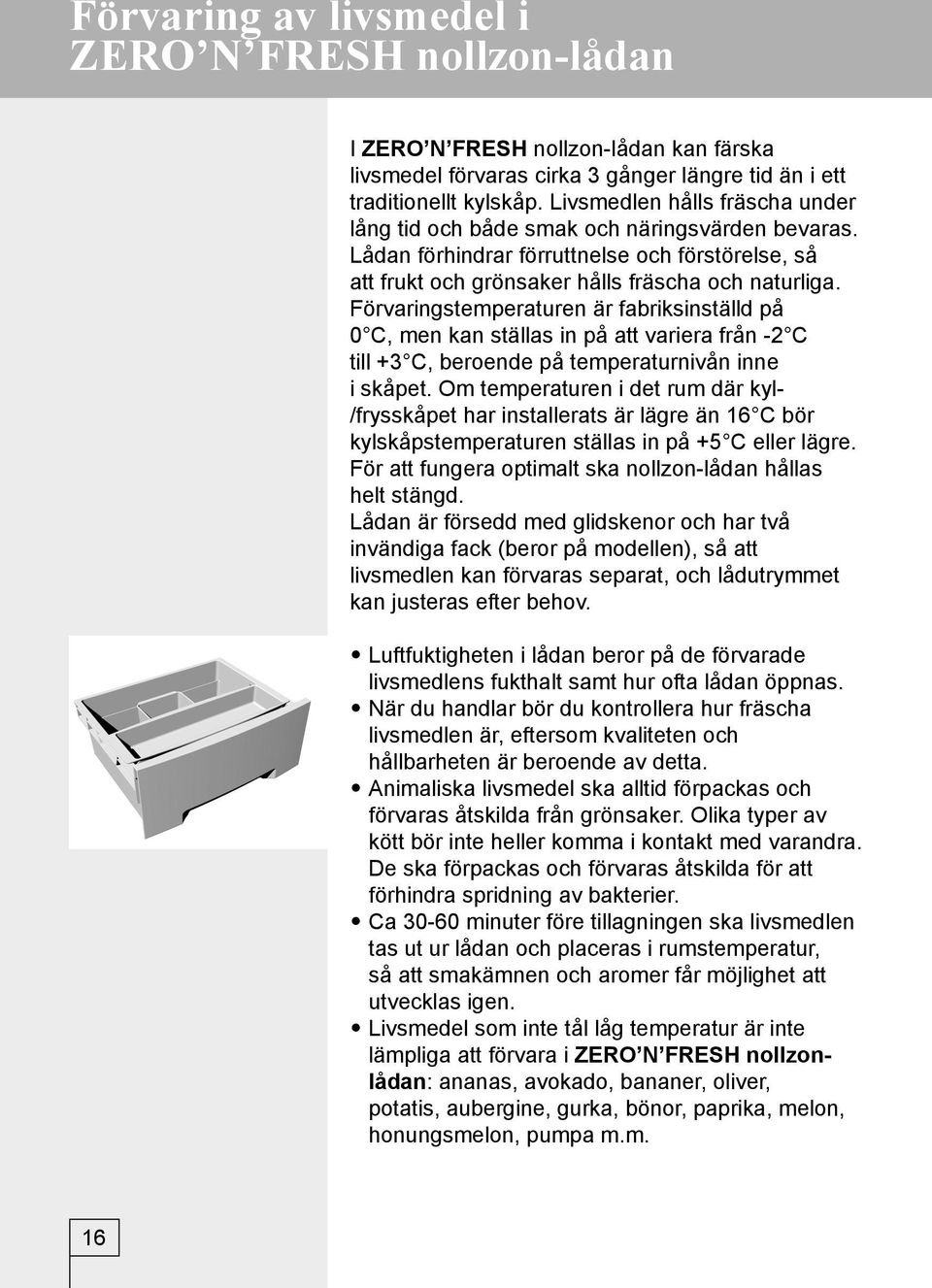 Förvaringstemperaturen är fabriksinställd på 0 C, men kan ställas in på att variera från -2 C till +3 C, beroende på temperaturnivån inne i skåpet.