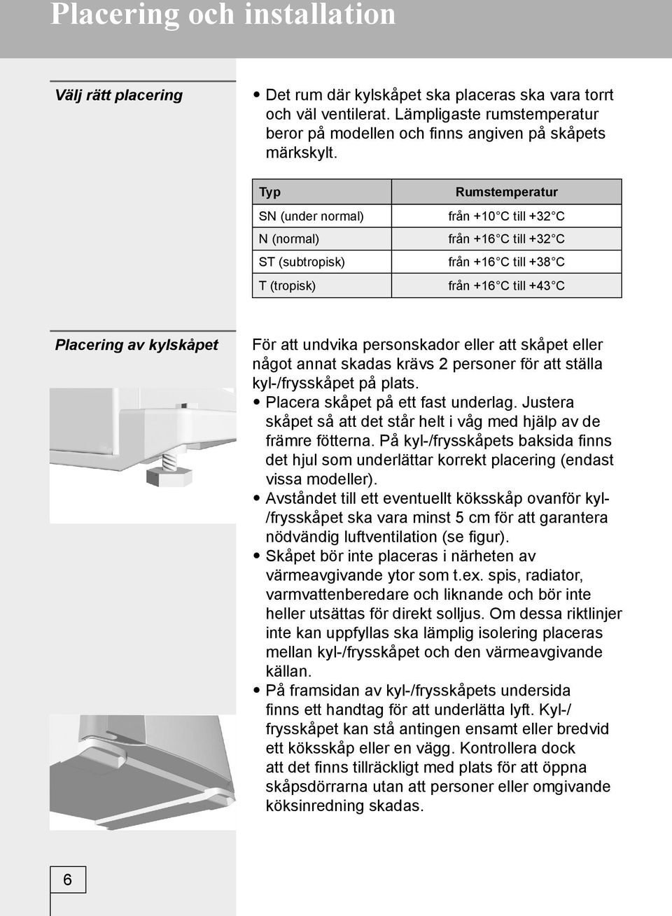 Typ SN (under normal) N (normal) ST (subtropisk) T (tropisk) Rumstemperatur från +10 C till +32 C från +16 C till +32 C från +16 C till +38 C från +16 C till +43 C Placering av kylskåpet För att