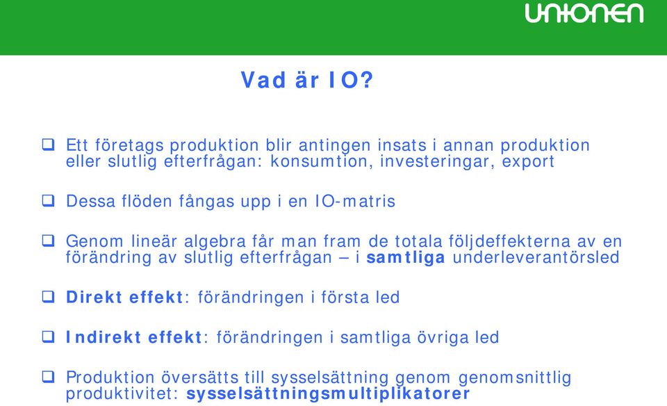 Dessa flöden fångas upp i en IO-matris Genom lineär algebra får man fram de totala följdeffekterna av en förändring av slutlig