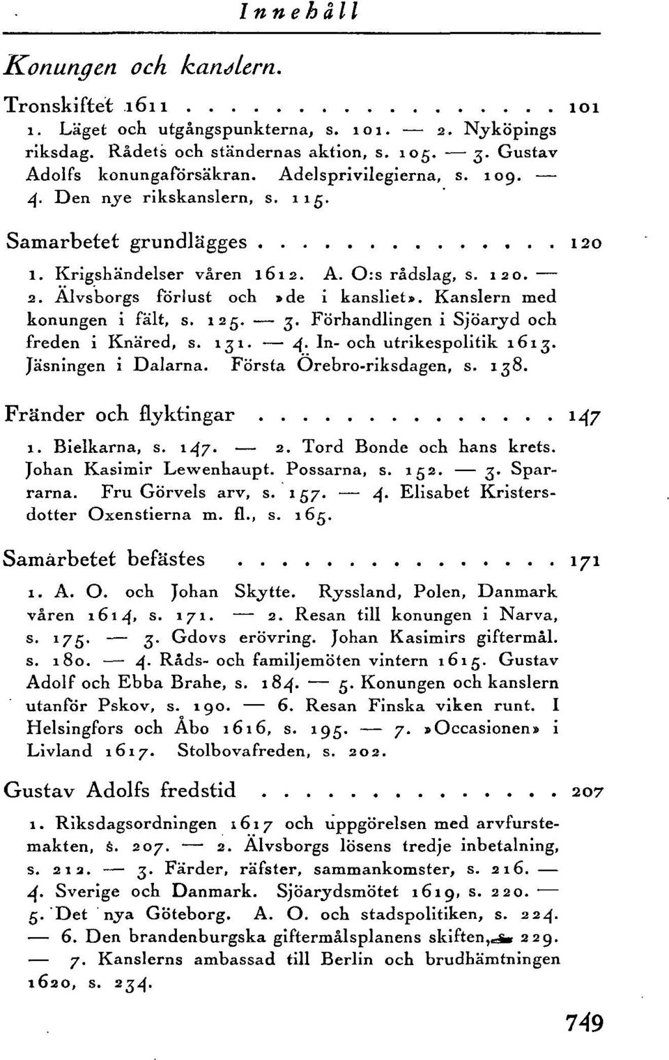 Kanslern med konungen i fält, s. 12 g. 3. Förhandlingen i Sjöaryd och freden i Knäred, s. 131. 4- ^n" oc^ utrikespolitik 1613. Jäsningen i Dalarna. Första Örebro-riksdagen, s. 138.