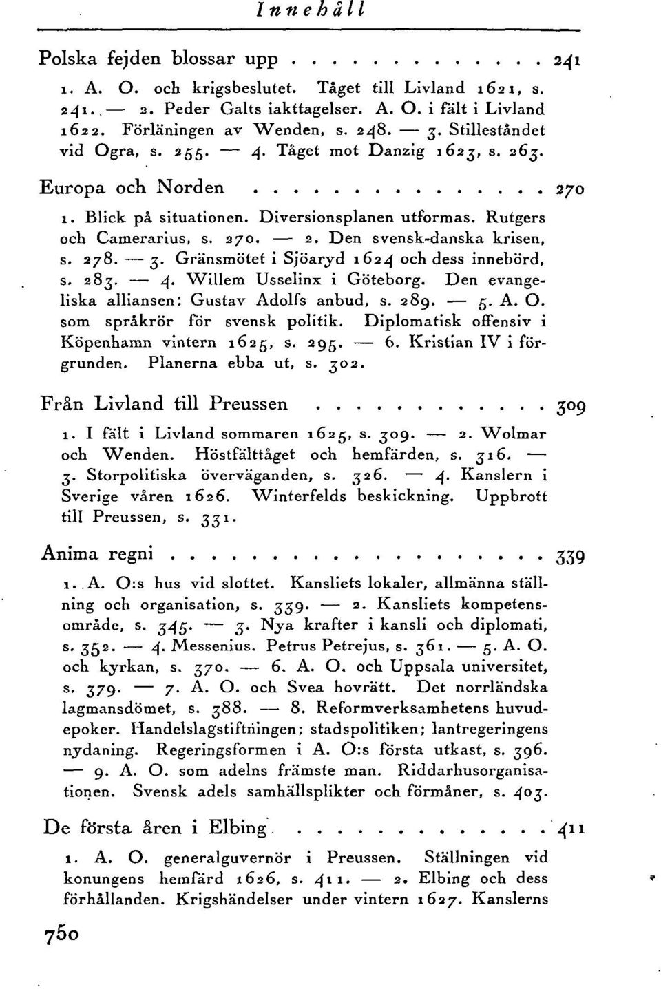 278. 3. Gränsmötet i Sjöaryd 1624 och dess innebörd, s. 283. 4* ^Villem Usselinx i Göteborg. Den evangeliska alliansen: Gustav Adolfs anbud, s. 289. g. A. O. som språkrör för svensk politik.