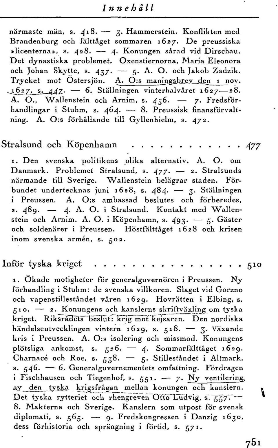 436. 7. Fredsförhandlingar i Stuhm, s. 4^4 - ' 8. Preussisk finansförvaltning. A. O:s förhållande till Gyllenhielm, s. 472. Stralsund och Köpenhamn i. Den svenska politikens olika alternativ. A. O. om Danmark.