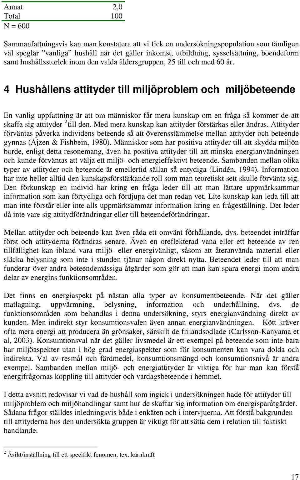 4 Hushållens attityder till miljöproblem och miljöbeteende En vanlig uppfattning är att om människor får mera kunskap om en fråga så kommer de att skaffa sig attityder 2 till den.