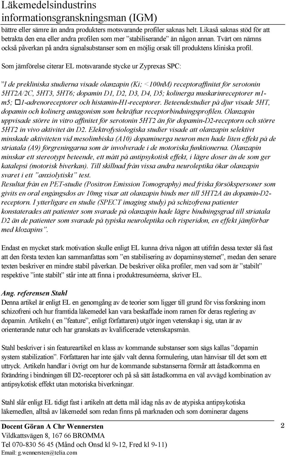 Som jämförelse citerar EL motsvarande stycke ur Zyprexas SPC: I de prekliniska studierna visade olanzapin (Ki; <100nM) receptoraffinitet för serotonin 5HT2A/2C, 5HT3, 5HT6; dopamin D1, D2, D3, D4,