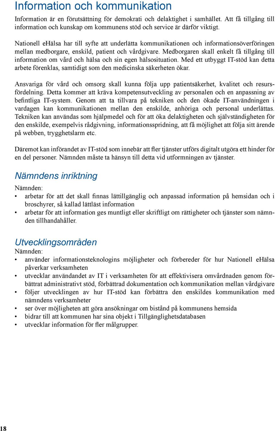 Medborgaren skall enkelt få tillgång till information om vård och hälsa och sin egen hälsosituation. Med ett utbyggt IT-stöd kan detta arbete förenklas, samtidigt som den medicinska säkerheten ökar.