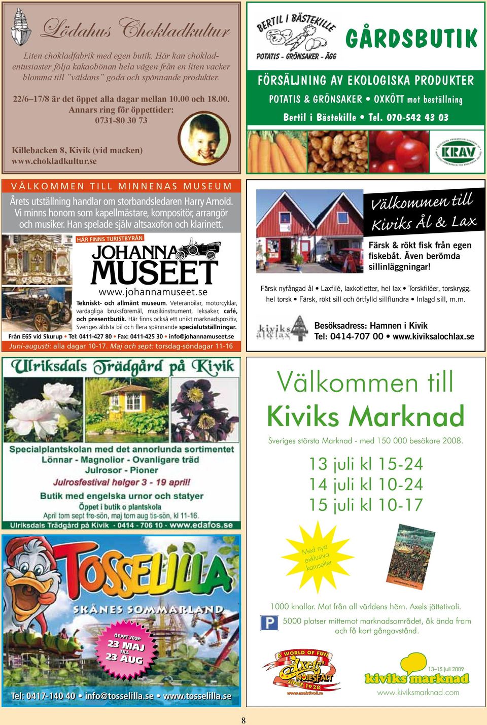 070-542 43 03 Killebacken 8, Kivik (vid macken) www.chokladkultur.se VÄLKOMMEN TILL MINNENAS MUSEUM Välkommen till Kiviks Ål & Lax Årets utställning handlar om storbandsledaren Harry Arnold.