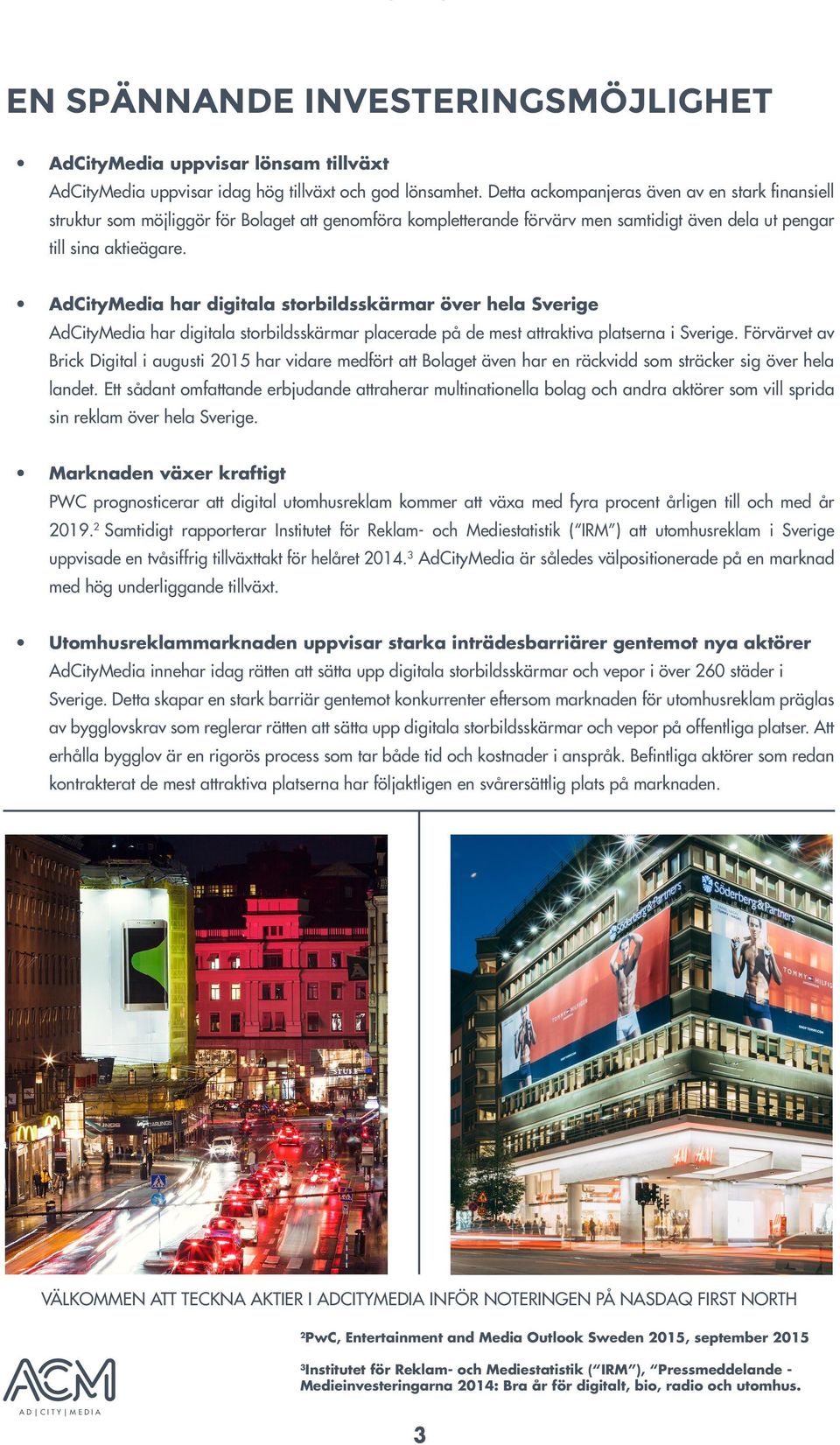 AdCityMedia har digitala storbildsskärmar över hela Sverige AdCityMedia har digitala storbildsskärmar placerade på de mest attraktiva platserna i Sverige.