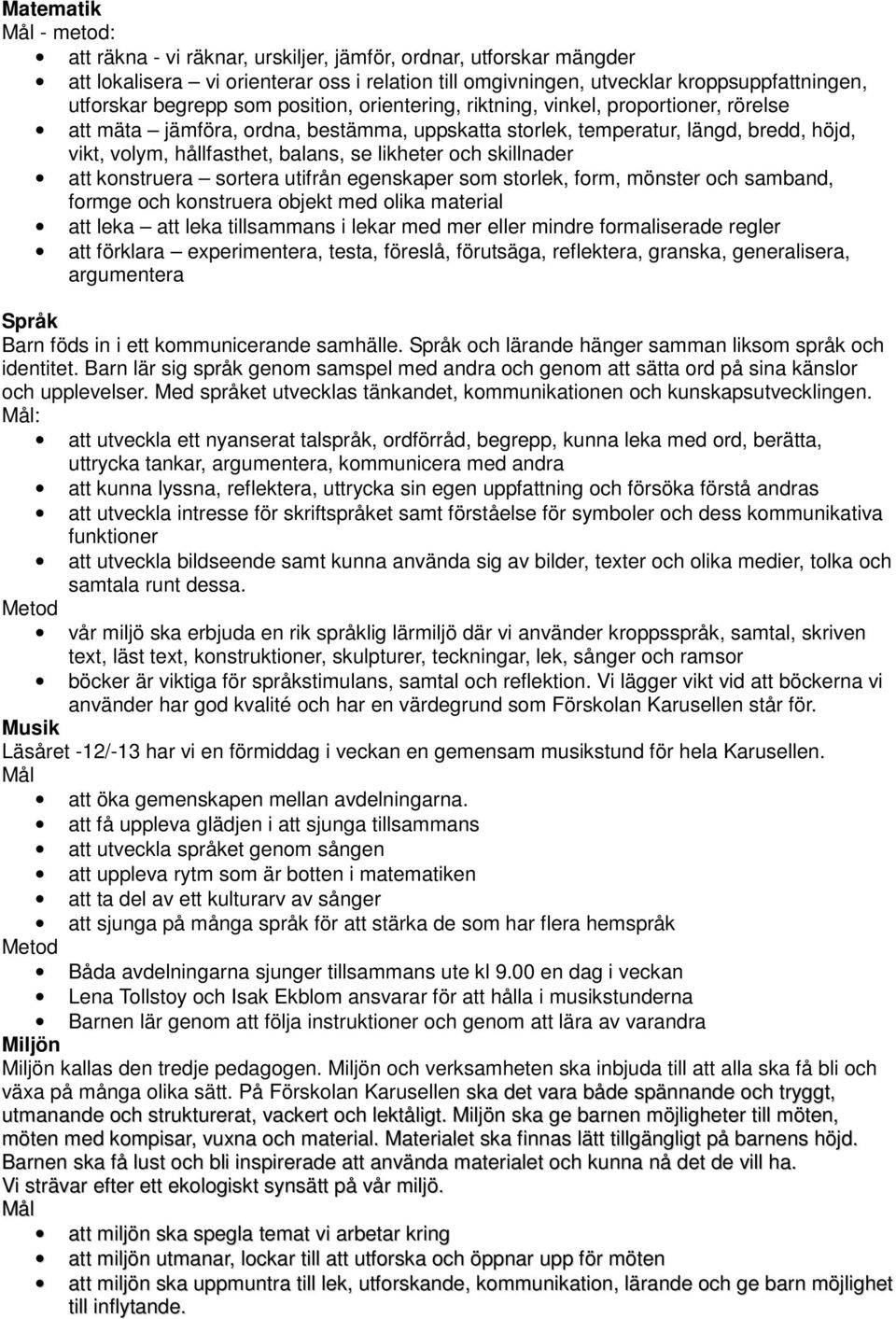 och skillnader att konstruera sortera utifrån egenskaper som storlek, form, mönster och samband, formge och konstruera objekt med olika material att leka att leka tillsammans i lekar med mer eller